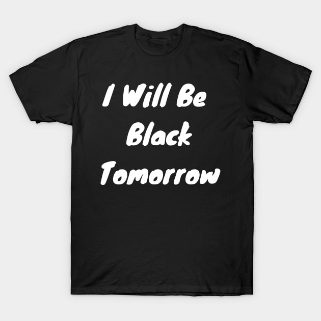 I Will Be Black Tomorrow T-Shirt by Intuit Canvas